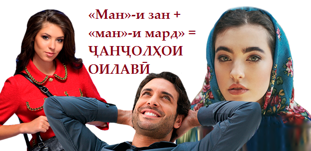 «Ман»-и зан + «ман»-и мард» =ҶАНҶОЛҲОИ  ОИЛАВӢ